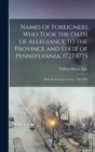 Names of Foreigners Who Took the Oath of Allegiance to the Province and State of Pennsylvania, 1727-1775 : With the Foreign Arrivals, 1786-1808 - Book