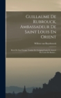 Guillaume De Rubrouck, Ambassadeur De Saint Louis En Orient : Recit De Son Voyage Traduit De L'original Latin Et Annote Par Louis De Backer... - Book