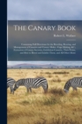 The Canary Book : Containing Full Directions for the Breeding, Rearing, and Management of Canaries and Canary Mules; Cage Making, &c; Formation of Canary Societies; Exhibition Canaries, Their Points, - Book