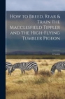 How to Breed, Rear & Train the Macclesfield Tippler and the High-flying Tumbler Pigeon - Book