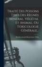 Traite Des Poisons Tires Des Regnes Mineral, Vegetal Et Animal, Ou Toxicologie Generale... - Book