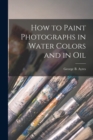 How to Paint Photographs in Water Colors and in Oil - Book