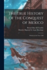 The True History of the Conquest of Mexico : Written in the Year 1568 - Book