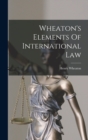 Wheaton's Elements Of International Law - Book