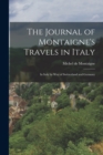 The Journal of Montaigne's Travels in Italy : In Italy by Way of Switzerland and Germany - Book