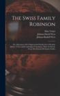The Swiss Family Robinson : Or, Adventures Of A Shipwrecked Family On A Desolate Island. A New And Unabridged Translation. With An Introd. From The French Of Charles Nodier - Book