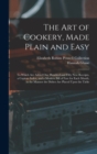 The Art of Cookery, Made Plain and Easy : To Which Are Added One Hundred and Fifty New Receipts, a Copious Index, and a Modern Bill of Fare for Each Month, in the Manner the Dishes Are Placed Upon the - Book
