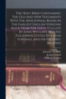 The Holy Bible Containing The Old And New Testaments With The Apocryphal Books In The Earliest English Versions Made From The Latin Vulgate By John Wycliffe And His Followers Edited By Josiah Forshall - Book