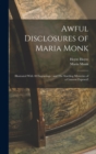 Awful Disclosures of Maria Monk : Illustrated With 40 Engravings: and The Startling Mysteries of a Convent Exposed! - Book