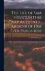 The Life of Sam Houston (The Only Authentic Memoir of him Ever Published) - Book