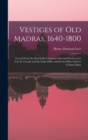 Vestiges of Old Madras, 1640-1800 : Traced From the East India Company's Records Preserved at Fort St. George and the India Office and From Other Sources Volume Index - Book