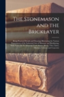 The Stonemason and the Bricklayer : Being Practical Details and Drawings Illustrating the Various Departments of the Industrial Arts of Masonry and Bricklaying, With Notes On the Materials Used: Stone - Book