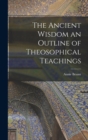 The Ancient Wisdom an Outline of Theosophical Teachings - Book