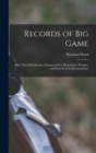 Records of big Game : With Their Distribution, Characteristics, Dimensions, Weights, and Horn & Tusk Measurements - Book