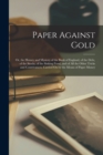 Paper Against Gold : Or, the History and Mystery of the Bank of England, of the Debt, of the Stocks, of the Sinking Fund, and of All the Other Tricks and Contrivances, Carried On by the Means of Paper - Book