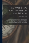 The War-Ships and Navies of the World : Containing a Complete and Concise Description of the Construction, Motive Power, and Armaments of the Modern War-Ships of All the Navies of the World; Naval Art - Book