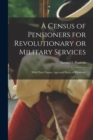 A Census of Pensioners for Revolutionary or Military Services; With Their Names, Ages and Places of Residence - Book