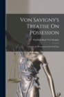Von Savigny's Treatise On Possession : Or, the Jus Possessionis of the Civil Law - Book
