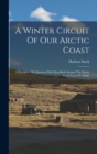 A Winter Circuit Of Our Arctic Coast : A Narrative Of A Journey With Dog-sleds Around The Entire Arctic Coast Of Alaska - Book