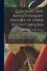 Colonial and Revolutionary History of Upper South Carolina : Embracing for the Most Part the Primitive and Colonial History of the Territory Comprising the Original County of Spartanburg With a Genera - Book