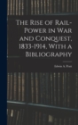 The Rise of Rail-power in War and Conquest, 1833-1914, With a Bibliography - Book