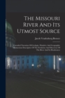 The Missouri River And Its Utmost Source : Curtailed Narration Of Geologic, Primitive And Geographic Distinctions Descriptive Of The Evolution And Discovery Of The River And Its Headwaters - Book
