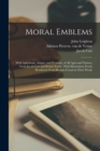 Moral Emblems : With Aphorisms, Adages, and Proverbs, of all Ages and Nations, From Jacob Cats and Robert Farlie: With Illustrations Freely Rendered, From Designs Found in Their Works - Book