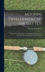 Modern Development of the dry Fly : The new dry fly Patterns, The Manipulation of Dressing Them and Practical Experiences of Their Use - Book