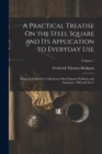 A Practical Treatise On the Steel Square and Its Application to Everyday Use : Being an Exhaustive Collection of Steel Square Problems and Solutions, "Old and New"; Volume 1 - Book