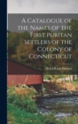 A Catalogue of the Names of the First Puritan Settlers of the Colony of Connecticut - Book