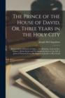The Prince of the House of David, Or, Three Years in the Holy City : Being a Series of Letters of Adna ... and Relating, As by an Eye-Witness, All the Scenes and Wonderful Incidents in the Life of Jes - Book