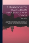 A Handbook for Travellers in India, Burma, and Ceylon : Including the Provinces of Bengal, Bombay, and Madras; the Punjab, North-West Provinces, Rajputana, Central Provinces, Mysore, Etc.; the Native - Book