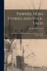 Pawnee Hero Stories and Folk-Tales : With Notes On the Origin, Customs and Character of the Pawnee People - Book