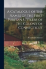 A Catalogue of the Names of the First Puritan Settlers of the Colony of Connecticut - Book