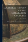 A General History of the Sabbatarian Churches; Embracing Accounts of the Armenian, East Indian, And - Book