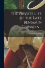 The Private Life of the Late Benjamin Franklin .. - Book