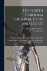 The North Carolina Criminal Code and Digest : A Complete Code of All The Criminal Statutes of The State, Including Those Passed by The Legislature of 1899: Also a Complete Digest of Every Criminal Cas - Book