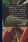 The Autobiography of Benjamin Franklin. Published Verbatim From the Original Manuscript, by his Grandson, William Temple Franklin - Book