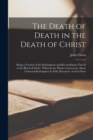 The Death of Death in the Death of Christ : Being a Treatise of the Redemption and Reconciliation That is in the Blood of Christ; Wherein the Whole Controversy About Universal Redemption is Fully Disc - Book