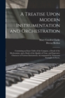 A Treatise Upon Modern Instrumentation and Orchestration : Containing an Exact Table of the Compass, a Detail of the Mechcanism, and a Study of the Quality of Tone, and Expressive Character of Various - Book
