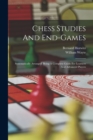 Chess Studies And End-games : Systematically Arranged, Being A Complete Guide For Learners And Advanced Players - Book
