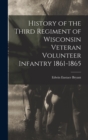 History of the Third Regiment of Wisconsin Veteran Volunteer Infantry 1861-1865 - Book