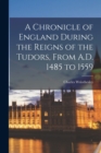 A Chronicle of England During the Reigns of the Tudors, From A.D. 1485 to 1559 - Book
