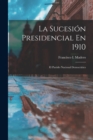 La Sucesion Presidencial En 1910 : El Partido Nacional Democratico - Book