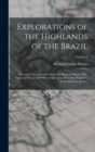 Explorations of the Highlands of the Brazil : With a Full Account of the Gold and Diamond Mines. Also, Canoeing Down 1500 Miles of the Great River Sao Francisco, From Sabara to the Sea; Volume 1 - Book