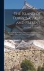 The Island of Formosa, Past and Present : History, People, Resources, and Commercial Prospects. Tea, Camphor, Sugar, Gold, Coal, Sulphur, Economical Plants, and Other Productions - Book