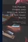 The Psalms, Hymns and Spiritual Songs of the Rev. Isaac Watts - Book