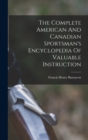 The Complete American And Canadian Sportsman's Encyclopedia Of Valuable Instruction - Book