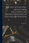 The art of Electro-metallurgy Including all Known Processes of Electro-de-position .. - Book