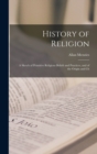 History of Religion; a Sketch of Primitive Religious Beliefs and Practices, and of the Origin and Ch - Book